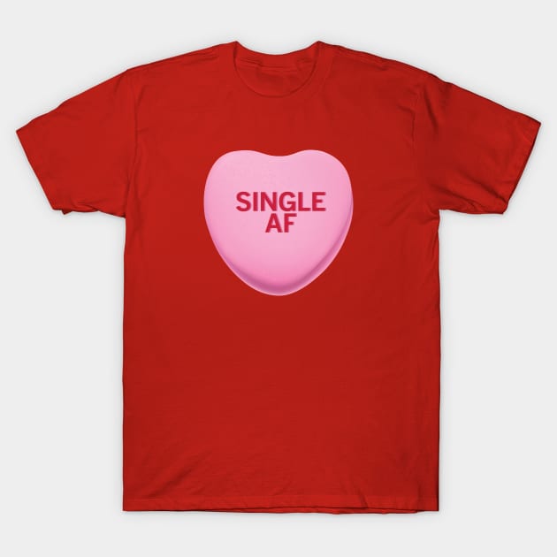 Single AF Valentine's Day Candy Heart Shirt T-Shirt by WhyStillSingle